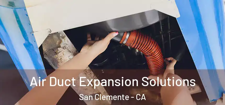 Air Duct Expansion Solutions San Clemente - CA