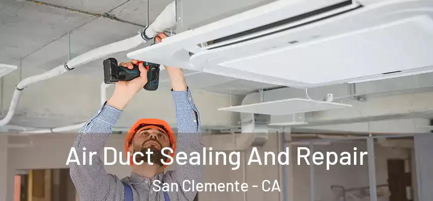Air Duct Sealing And Repair San Clemente - CA
