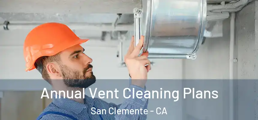 Annual Vent Cleaning Plans San Clemente - CA