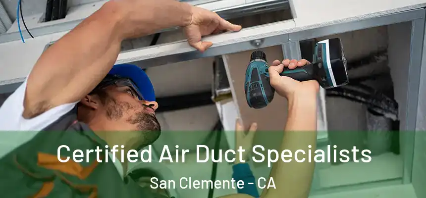 Certified Air Duct Specialists San Clemente - CA