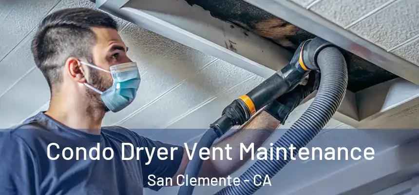 Condo Dryer Vent Maintenance San Clemente - CA