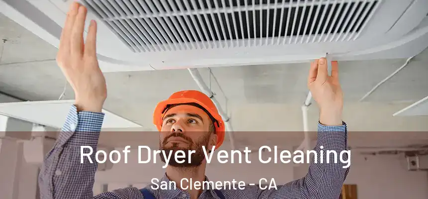 Roof Dryer Vent Cleaning San Clemente - CA