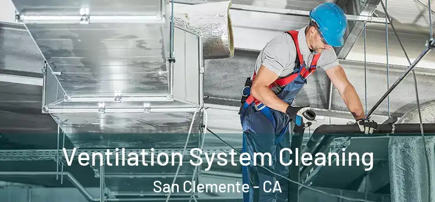 Ventilation System Cleaning San Clemente - CA